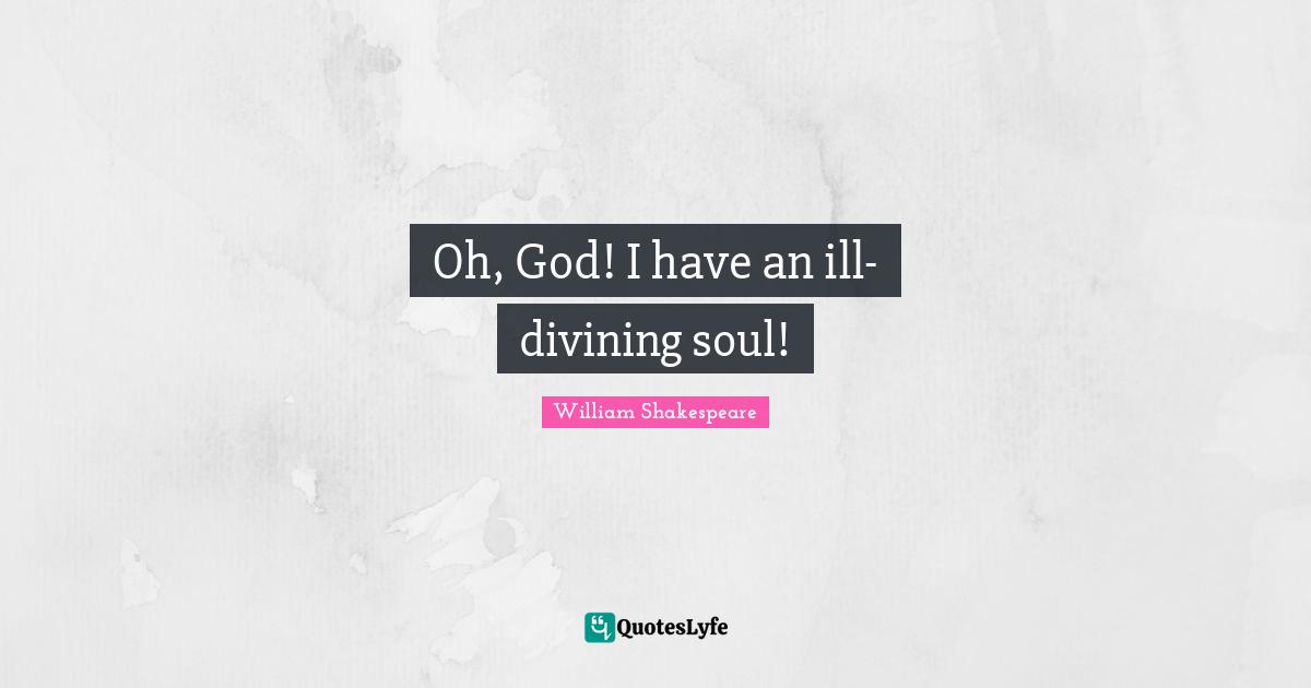 Oh, God! I have an ill-divining soul!