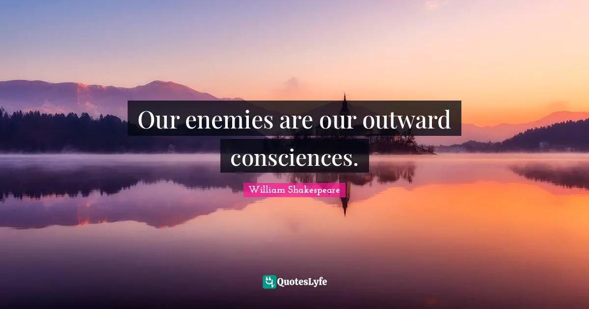 Our enemies are our outward consciences.