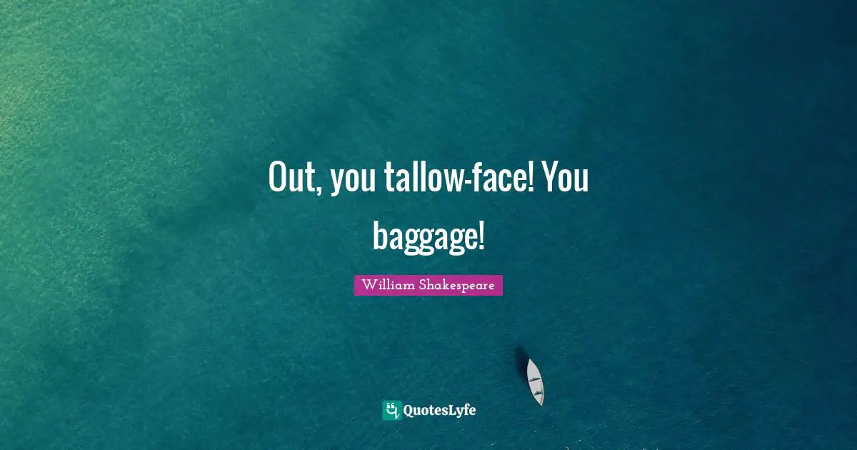 Baggage Quotes: "Out, you tallow-face! You baggage!"