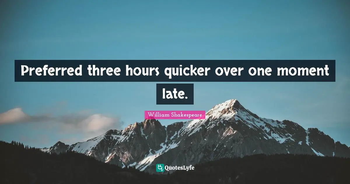 Preferred three hours quicker over one moment late.