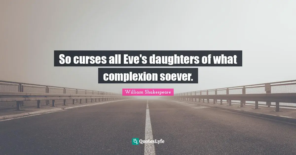 Complexion Quotes: "So curses all Eve's daughters of what complexion soever."