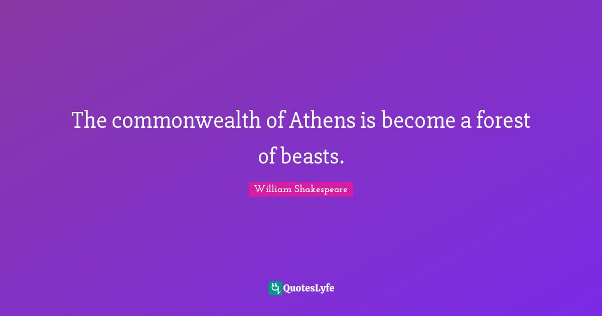 The commonwealth of Athens is become a forest of beasts.