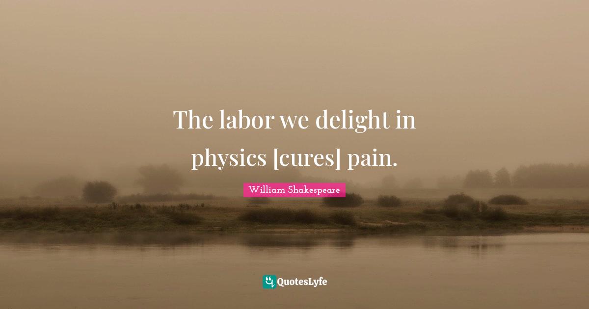The labor we delight in physics [cures] pain.
