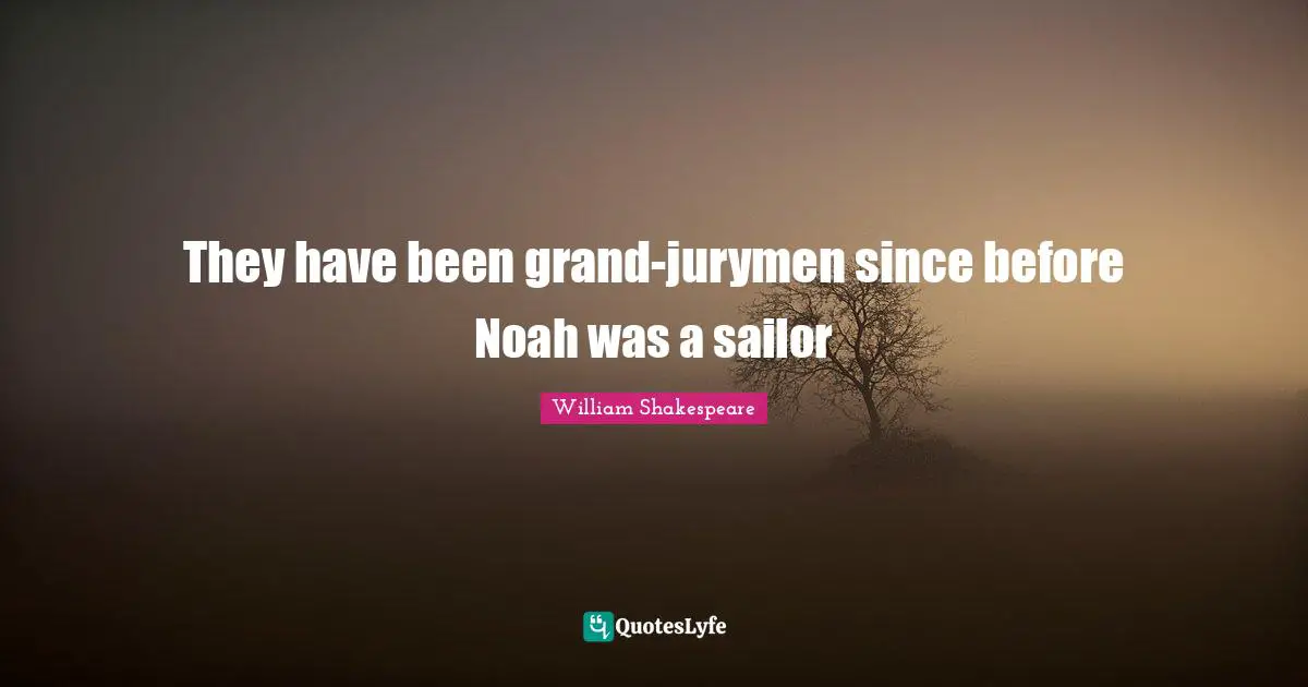 They have been grand-jurymen since before Noah was a sailor