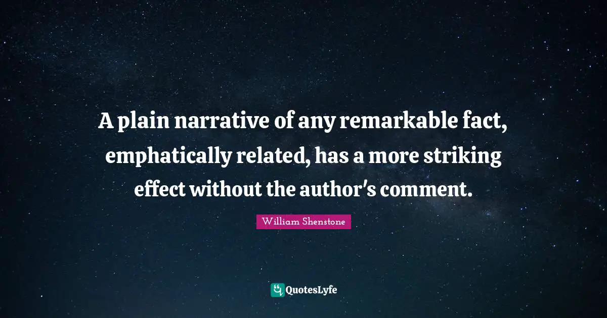 A plain narrative of any remarkable fact, emphatically related, has a more striking effect without the author's comment.