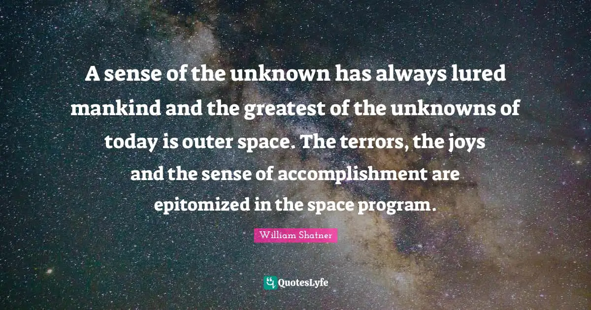 Sense Of Accomplishment Quotes: "A sense of the unknown has always lured mankind and the greatest of the unknowns of today is outer space. The terrors, the joys and the sense of accomplishment are epitomized in the space program."