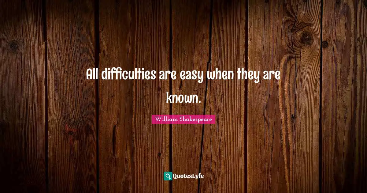 All difficulties are easy when they are known.