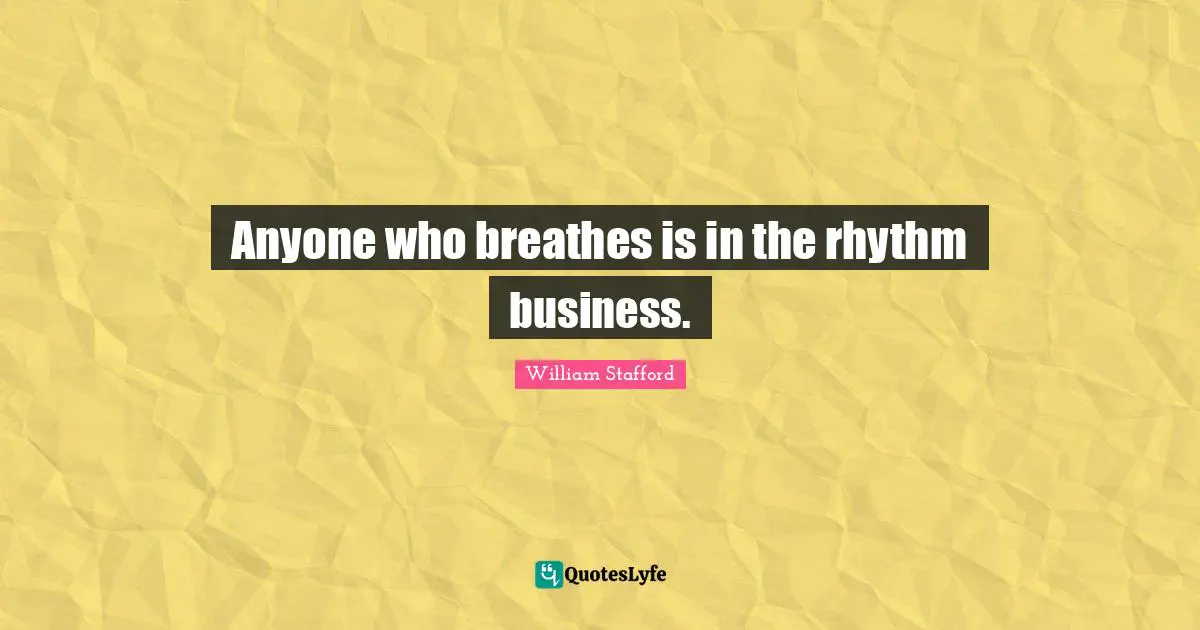 Anyone who breathes is in the rhythm business.