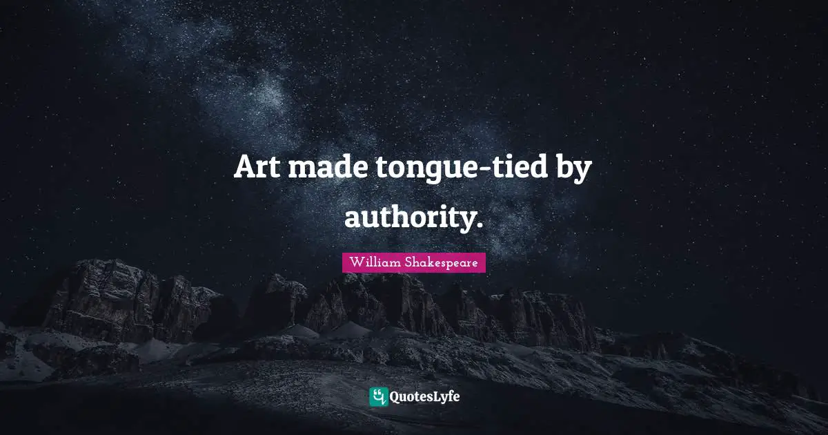 Art made tongue-tied by authority.