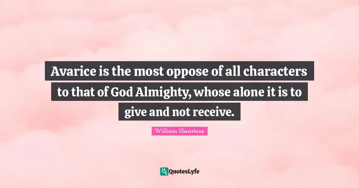 Avarice Quotes: "Avarice is the most oppose of all characters to that of God Almighty, whose alone it is to give and not receive."
