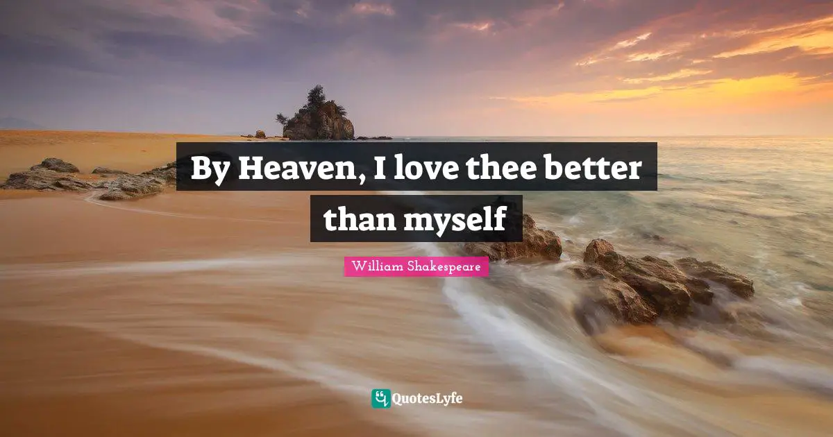Self Love Quotes: "By Heaven, I love thee better than myself"