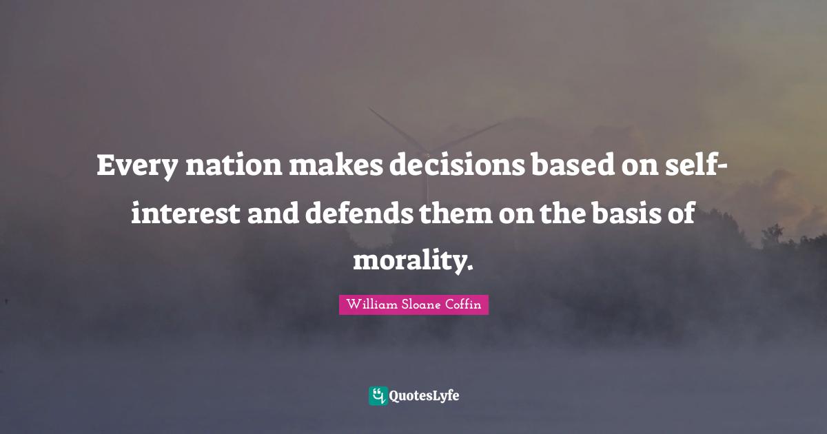 Every nation makes decisions based on self-interest and defends them on the basis of morality.