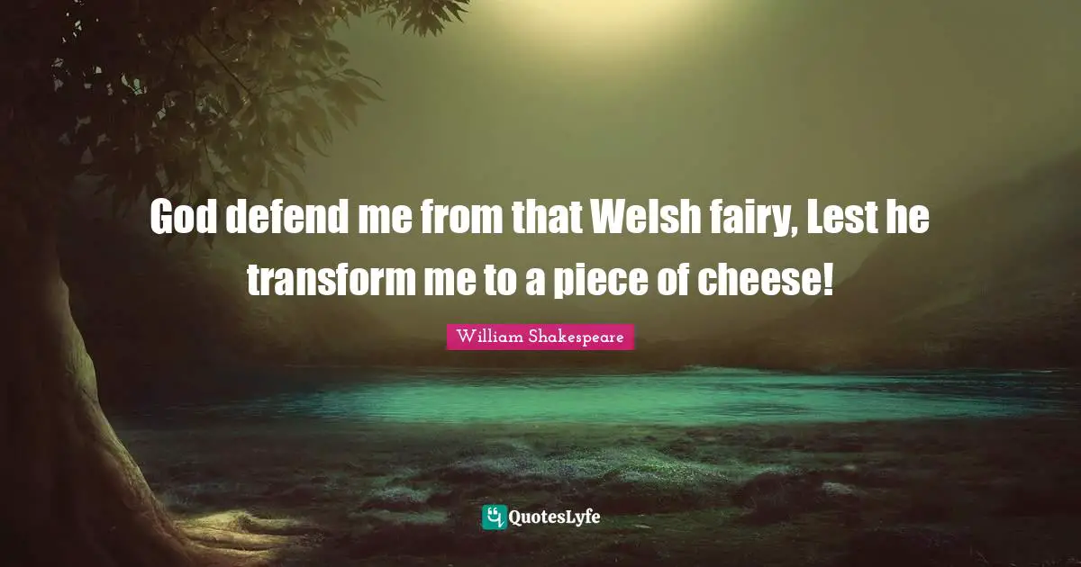 Welsh Quotes: "God defend me from that Welsh fairy, Lest he transform me to a piece of cheese!"