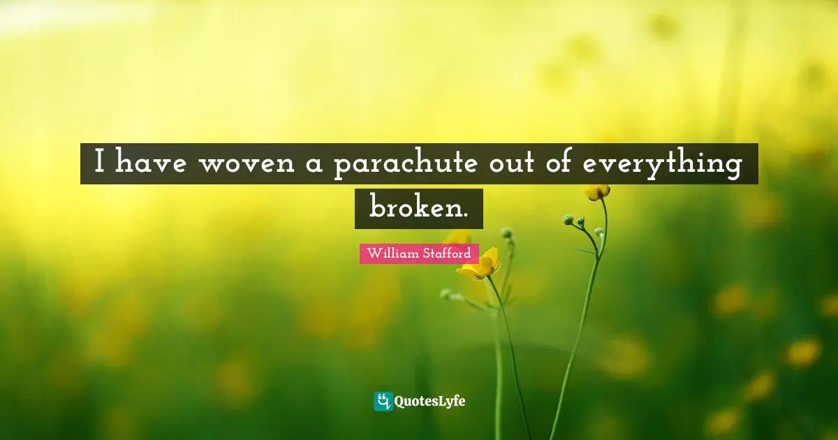 Thoughtful Quotes: "I have woven a parachute out of everything broken."