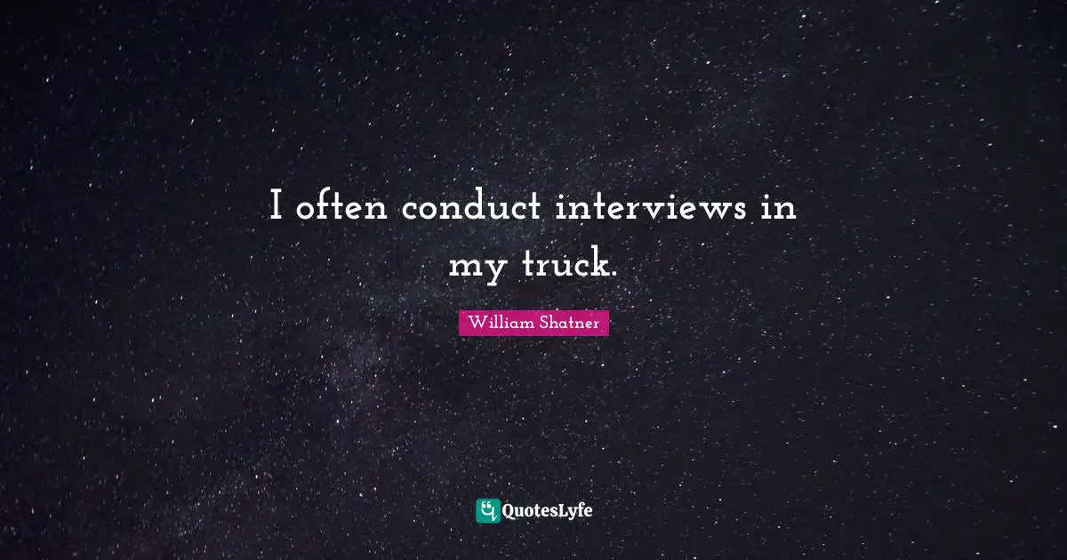 I often conduct interviews in my truck.