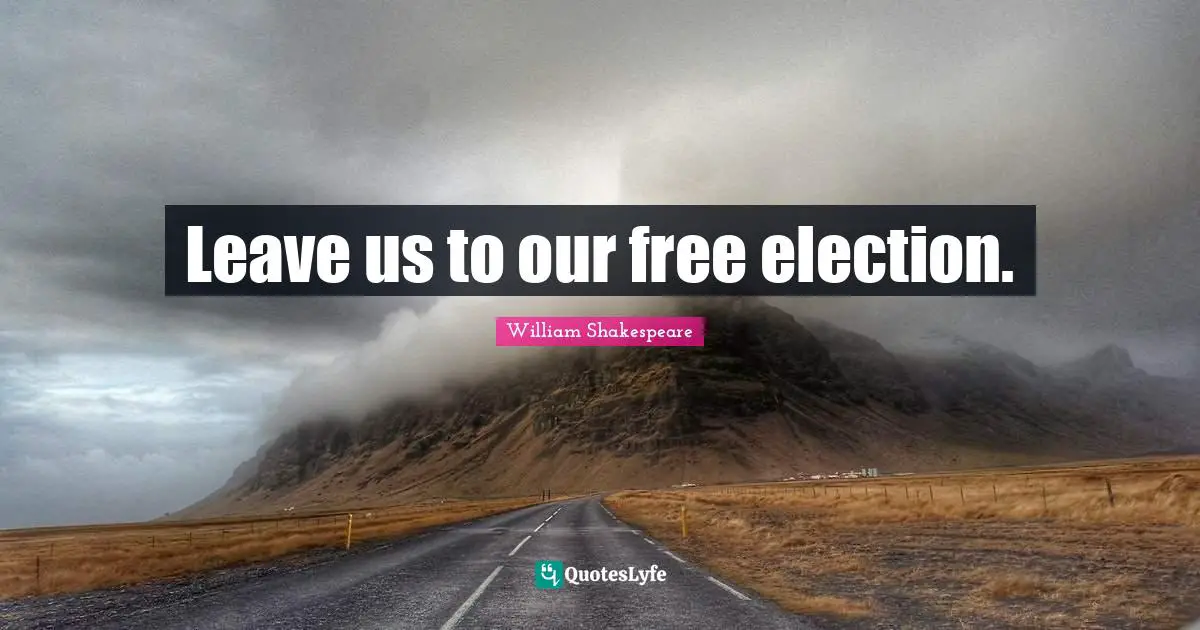 Leave us to our free election.