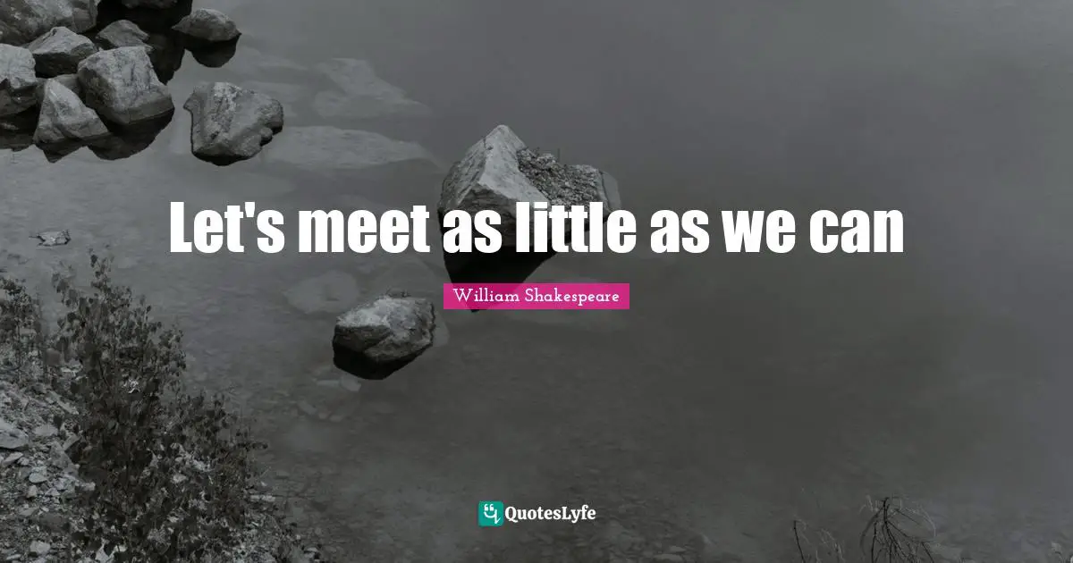 Let's meet as little as we can