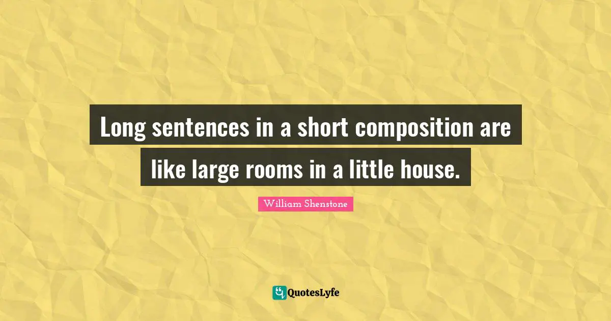 Long sentences in a short composition are like large rooms in a little house.