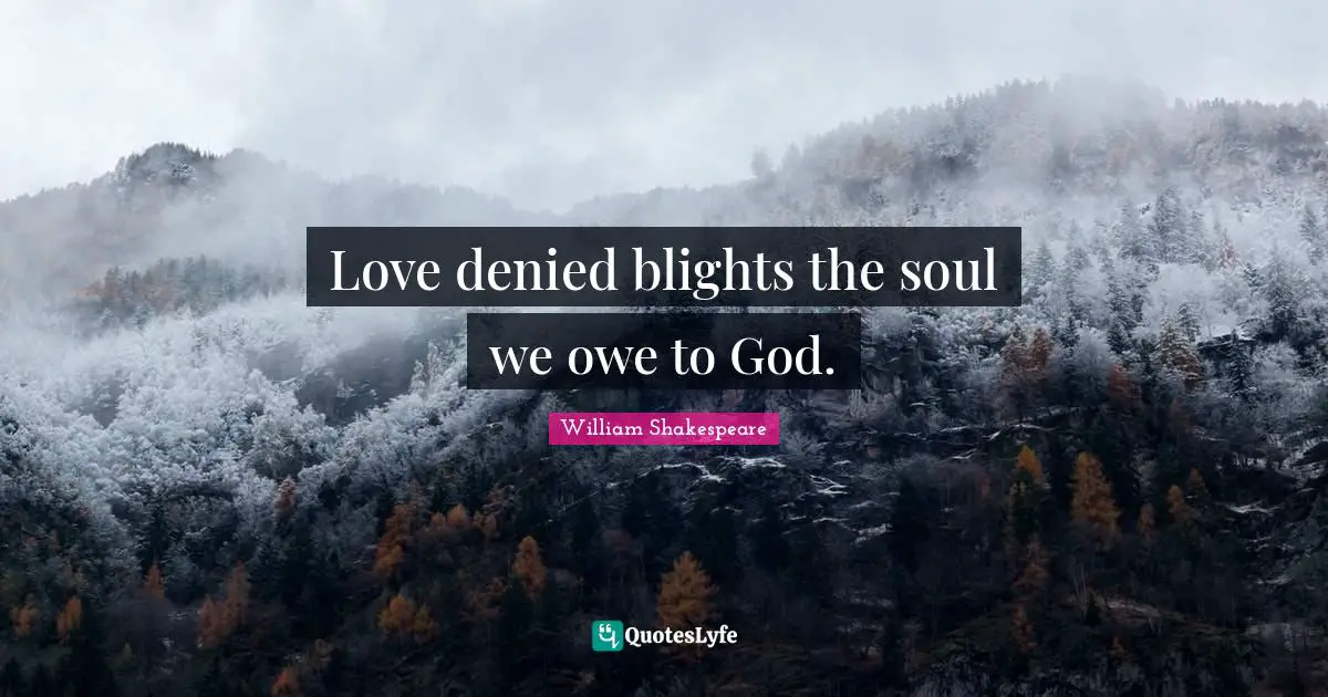 Love denied blights the soul we owe to God.