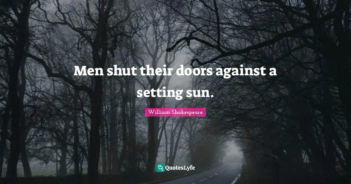 The Setting Sun Quotes: "Men shut their doors against a setting sun."