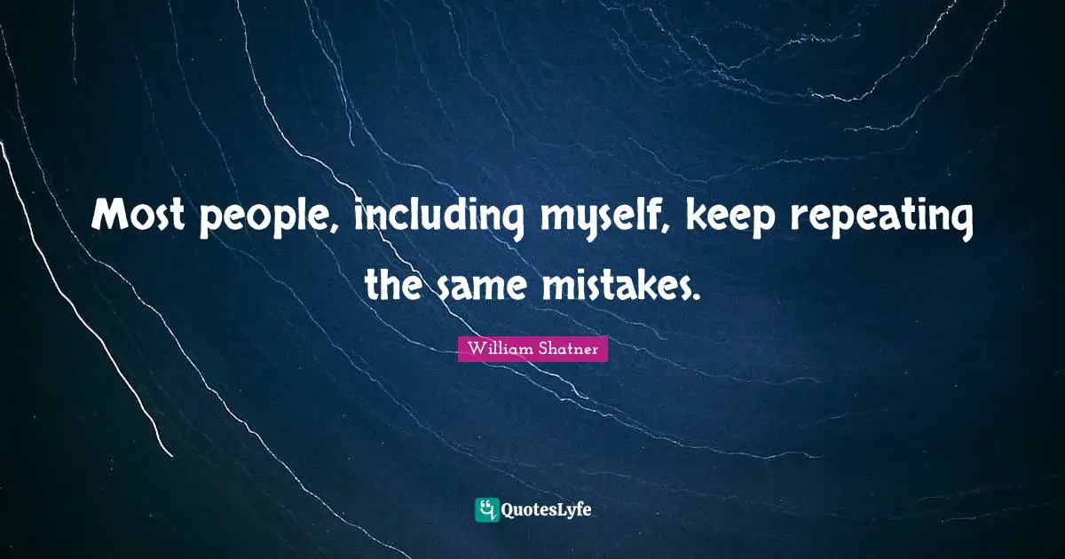 Most people, including myself, keep repeating the same mistakes.