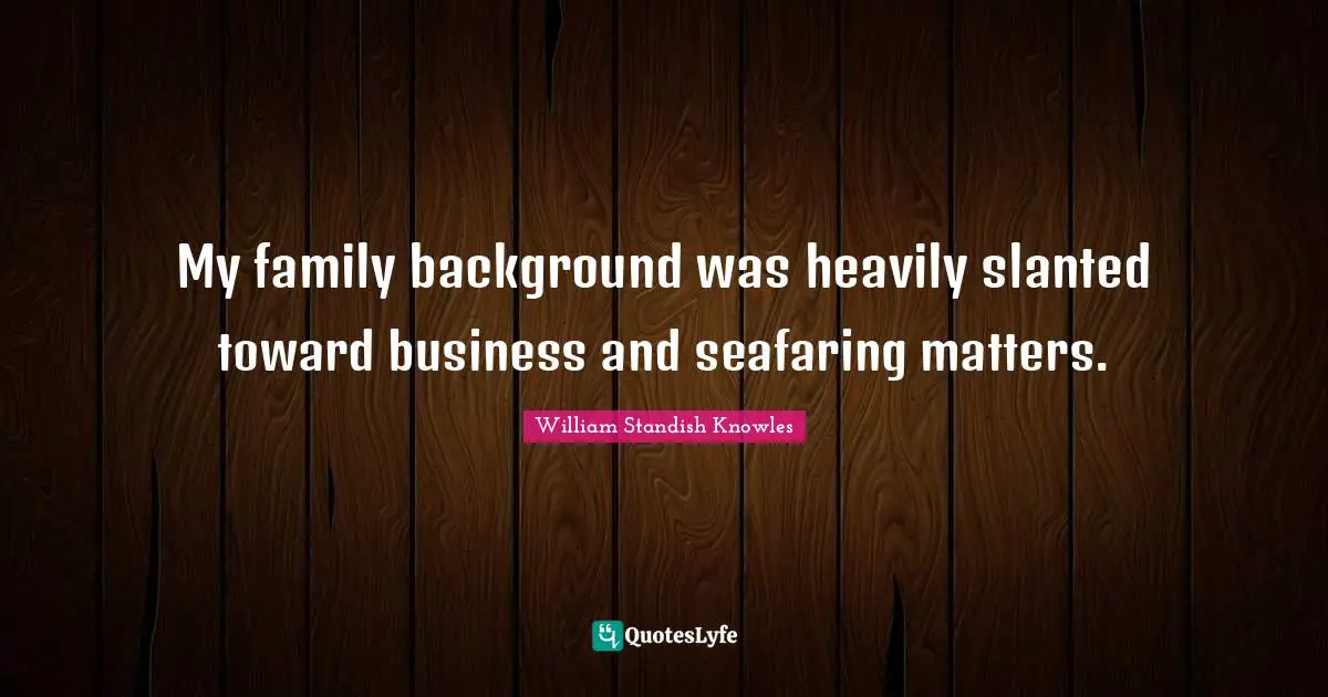My family background was heavily slanted toward business and seafaring matters.