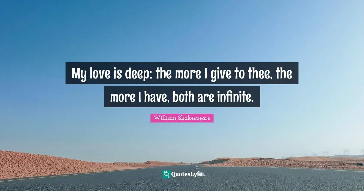 Thee Quotes: "My love is deep; the more I give to thee, the more I have, both are infinite."