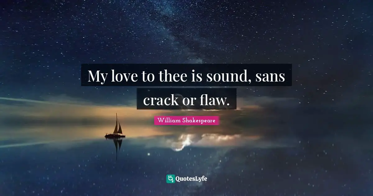 My love to thee is sound, sans crack or flaw.