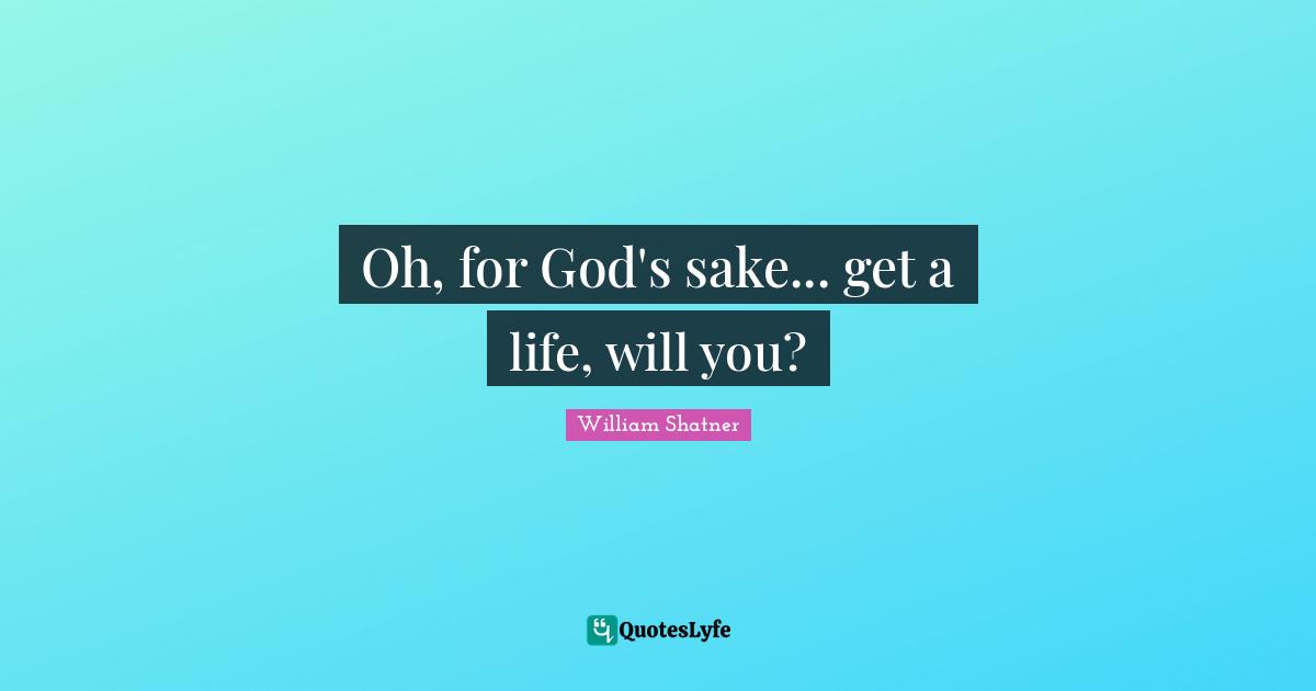 Oh, for God's sake... get a life, will you?