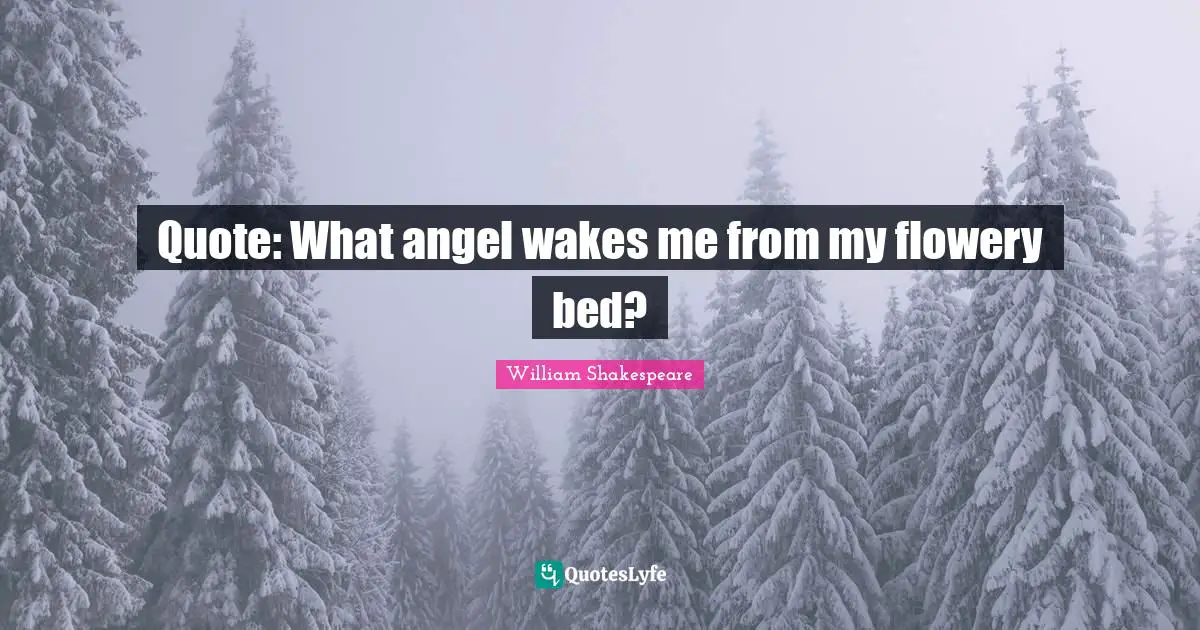 Quote: What angel wakes me from my flowery bed?