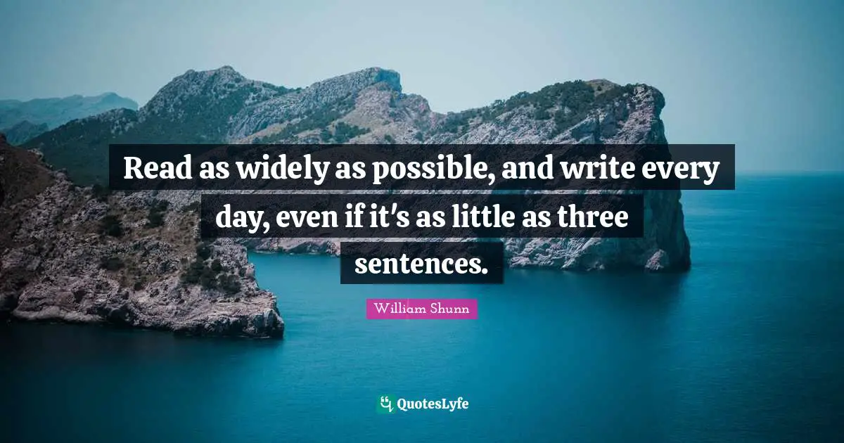 Read as widely as possible, and write every day, even if it's as little as three sentences.