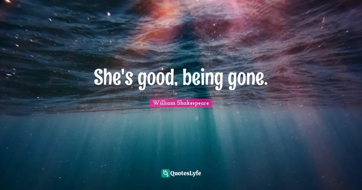 She's good, being gone.