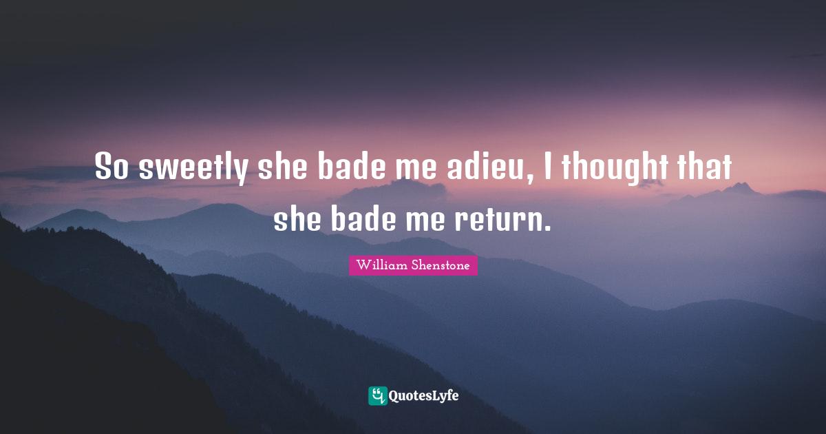 So sweetly she bade me adieu, I thought that she bade me return.