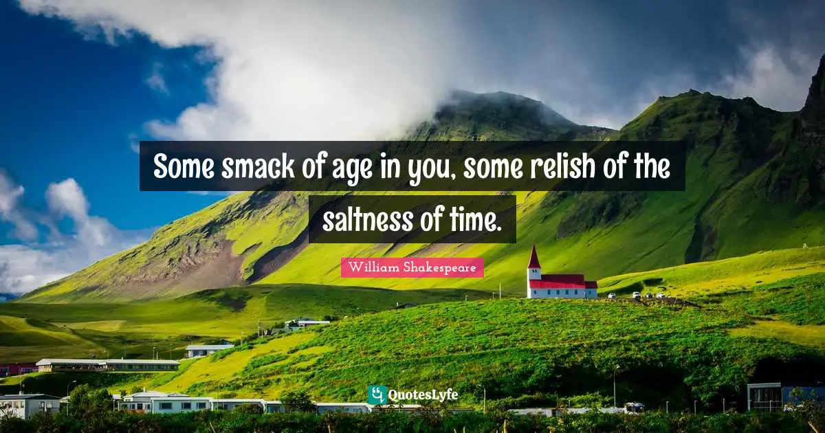Smack Quotes: "Some smack of age in you, some relish of the saltness of time."