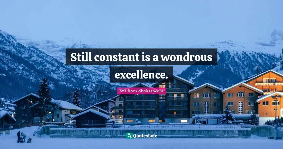 Still constant is a wondrous excellence.... Quote by William ...
