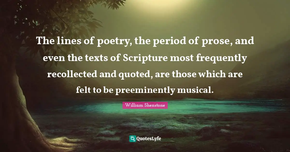 The lines of poetry, the period of prose, and even the texts of Scripture most frequently recollected and quoted, are those which are felt to be preeminently musical.