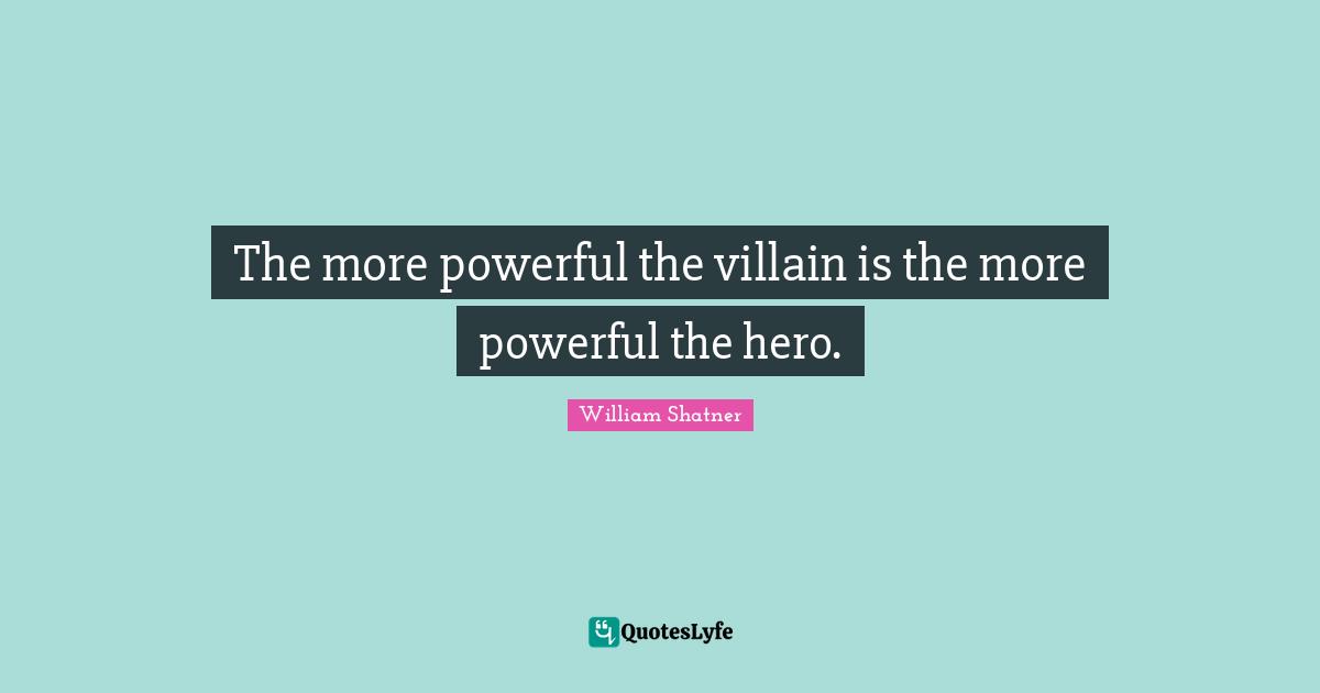 The more powerful the villain is the more powerful the hero.