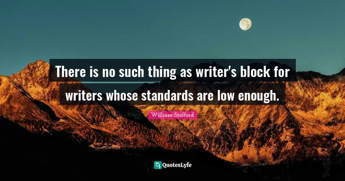 Writer Quotes: "There is no such thing as writer's block for writers whose standards are low enough."