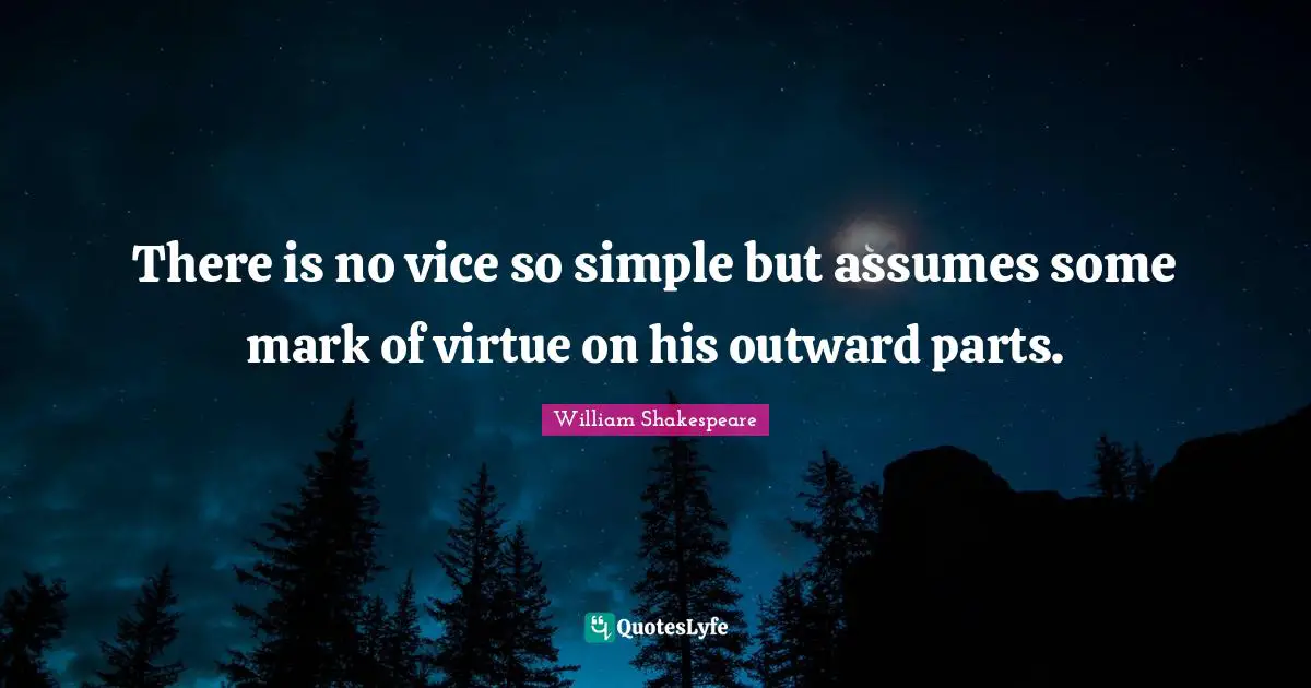 There is no vice so simple but assumes some mark of virtue on his outward parts.