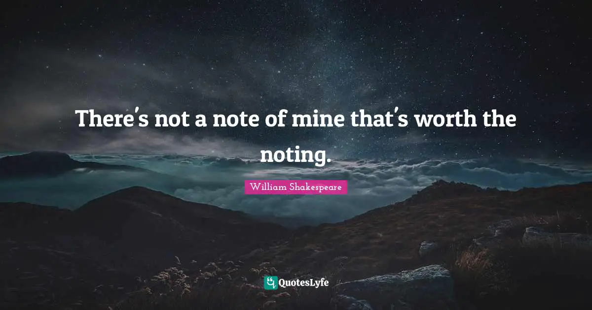 There's not a note of mine that's worth the noting.