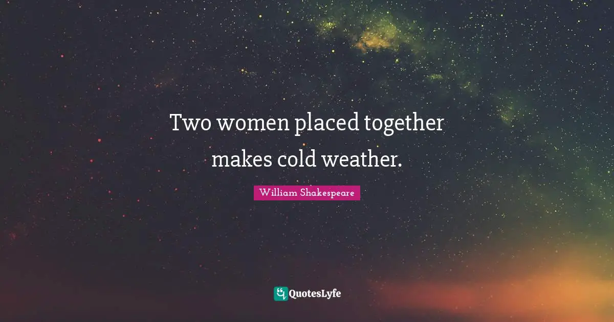 Two women placed together makes cold weather.