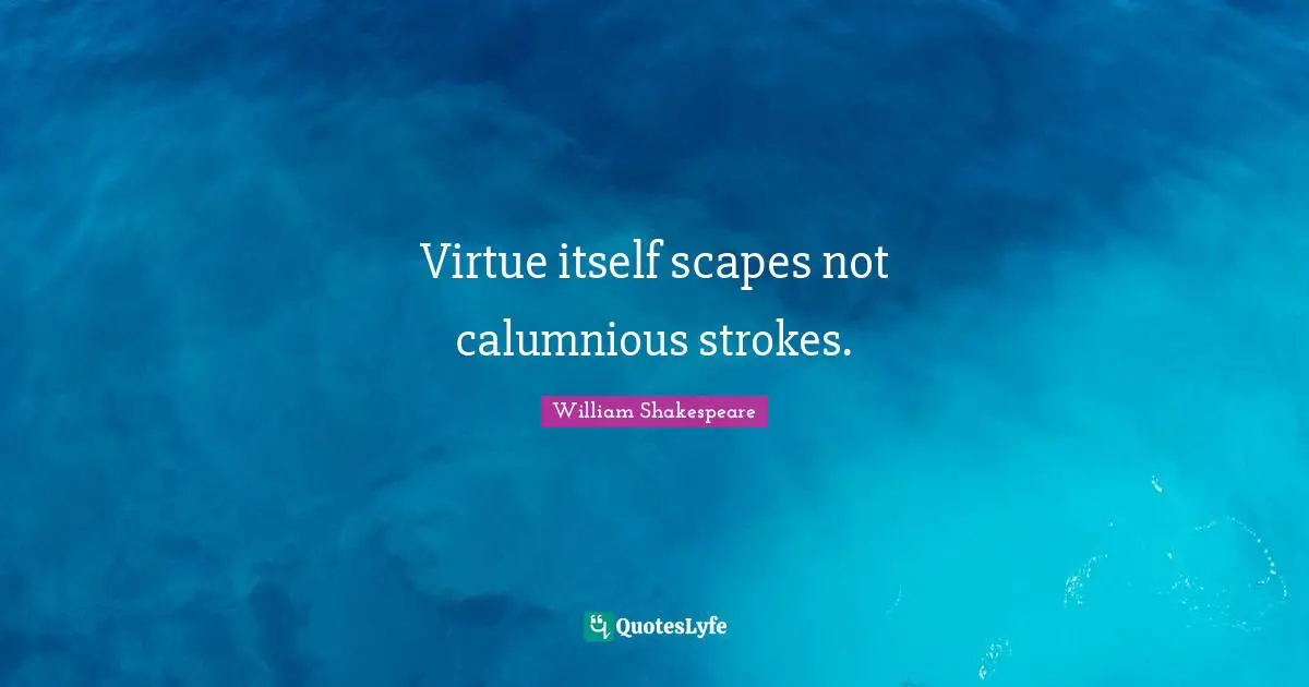 Scapes Quotes: "Virtue itself scapes not calumnious strokes."
