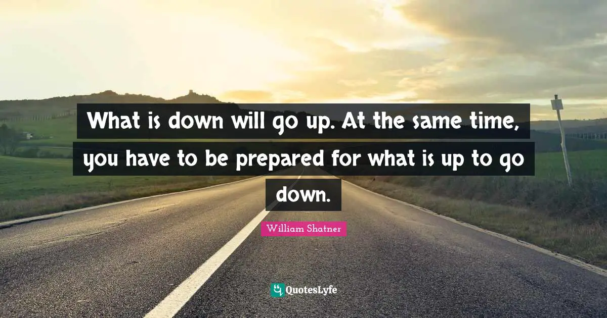 What is down will go up. At the same time, you have to be prepared for what is up to go down.
