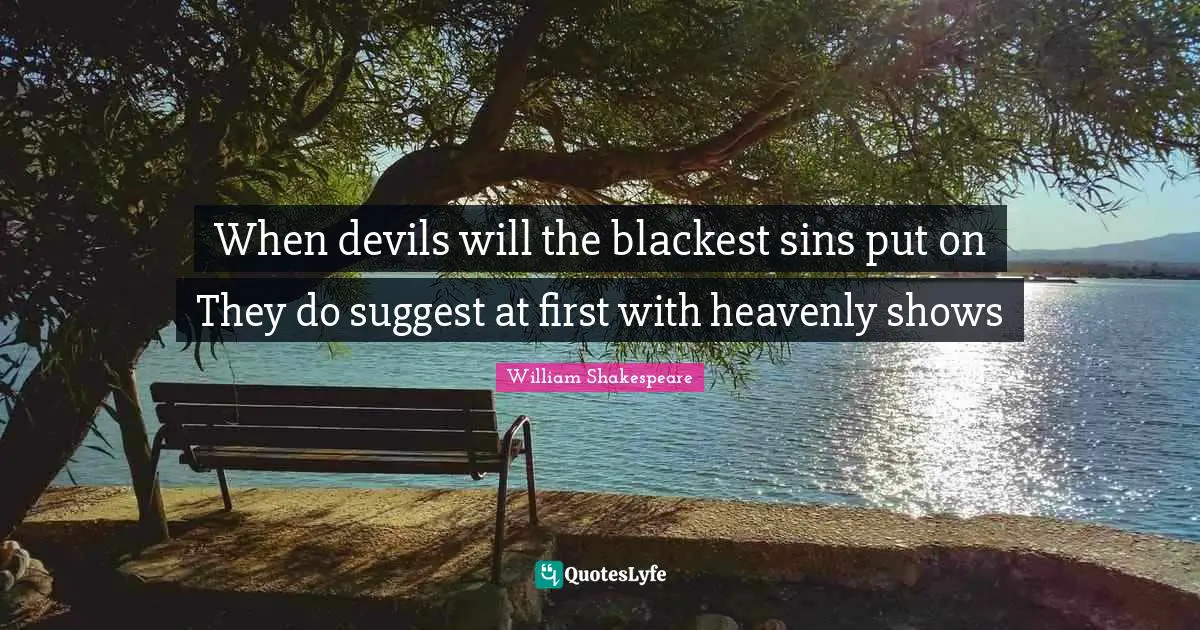When devils will the blackest sins put on They do suggest at first with heavenly shows