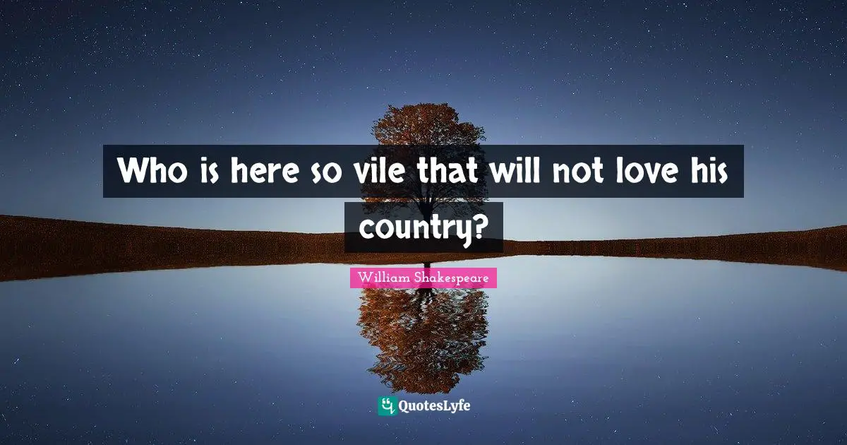 Who is here so vile that will not love his country?