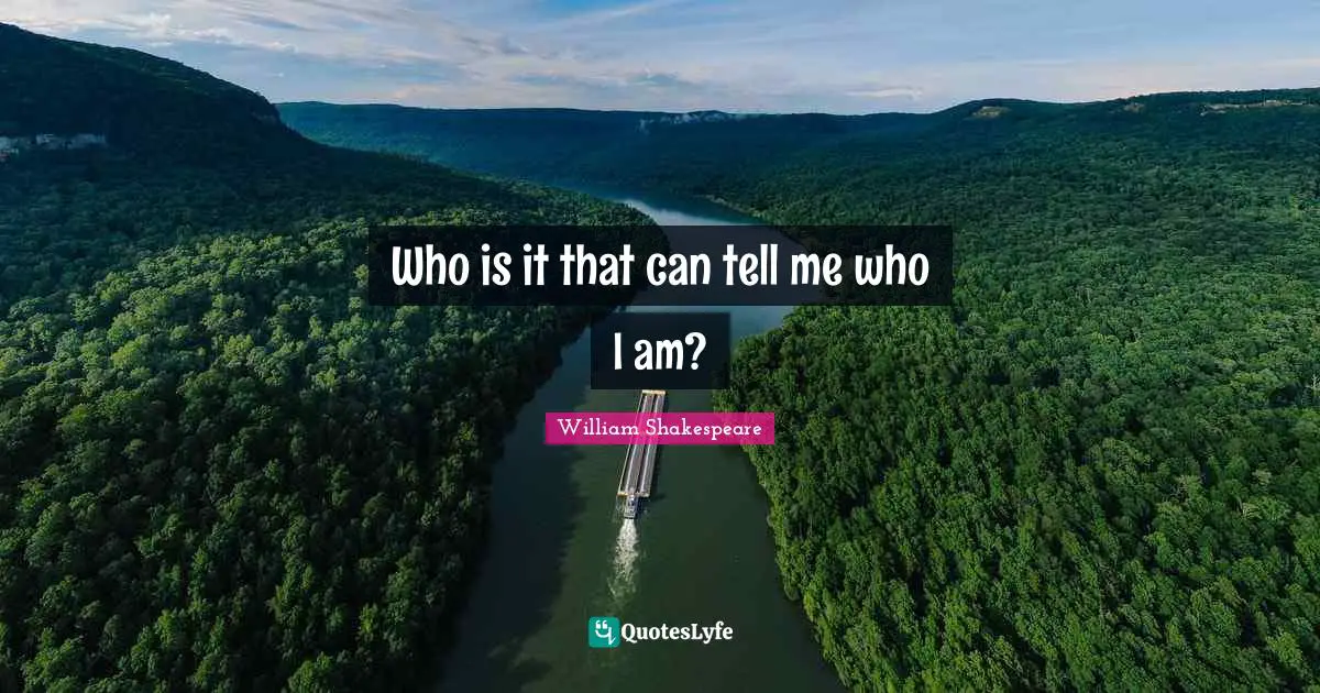 Who is it that can tell me who I am?
