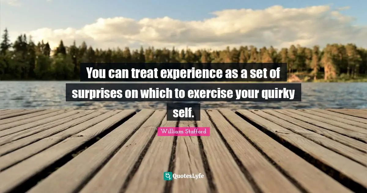 Quirky Quotes: "You can treat experience as a set of surprises on which to exercise your quirky self."
