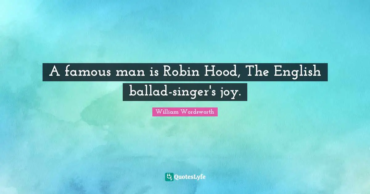 A famous man is Robin Hood, The English ballad-singer's joy.
