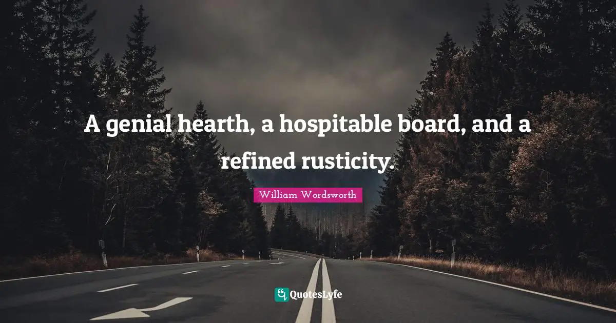 A genial hearth, a hospitable board, and a refined rusticity.