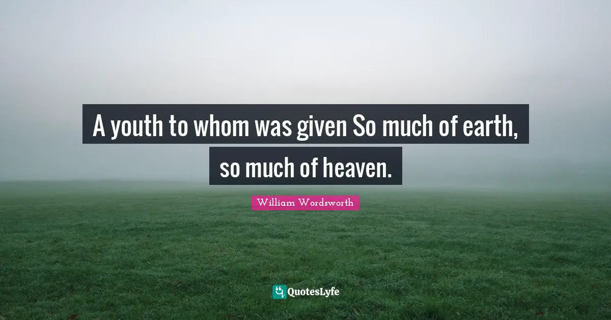 A youth to whom was given So much of earth, so much of heaven.